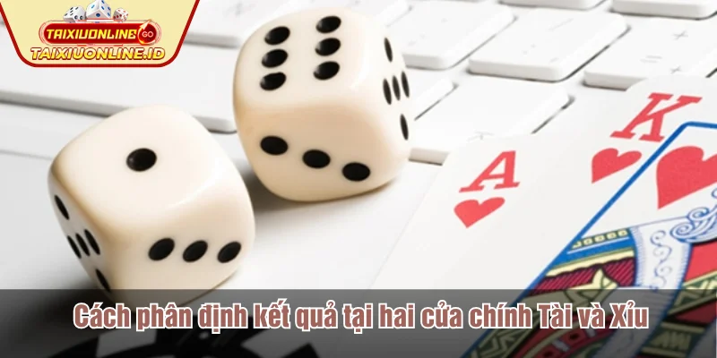 Cách phân định kết quả tại hai cửa chính Tài và Xỉu