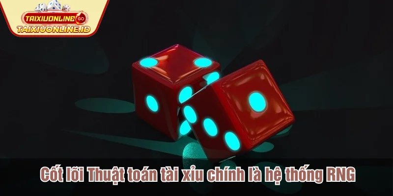 Cốt lõi Thuật toán tài xỉu chính là hệ thống RNG